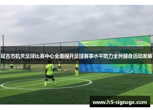 延吉市机关足球比赛中心全面提升足球赛事水平助力全民健身活动发展