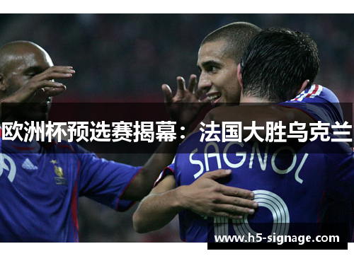 欧洲杯预选赛揭幕：法国大胜乌克兰