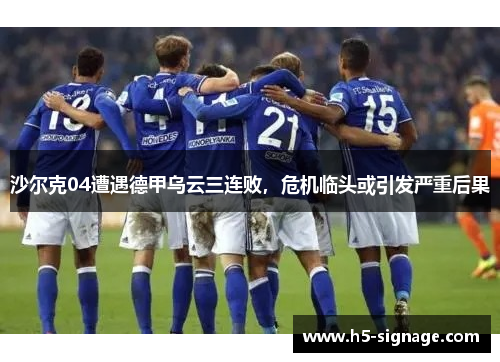 沙尔克04遭遇德甲乌云三连败，危机临头或引发严重后果