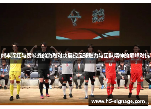 熊本深红与赞岐鑫的激烈对决展现足球魅力与团队精神的巅峰对抗