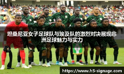 坦桑尼亚女子足球队与埃及队的激烈对决展现非洲足球魅力与实力